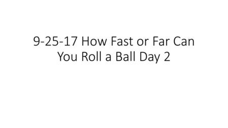 How Fast or Far Can You Roll a Ball Day 2