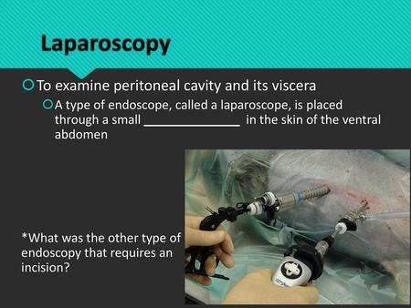 Laparoscopy To examine peritoneal cavity and its viscera