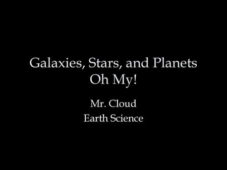 Galaxies, Stars, and Planets Oh My!