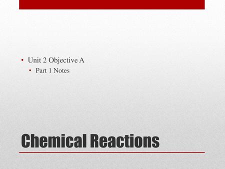 Unit 2 Objective A Part 1 Notes Chemical Reactions.