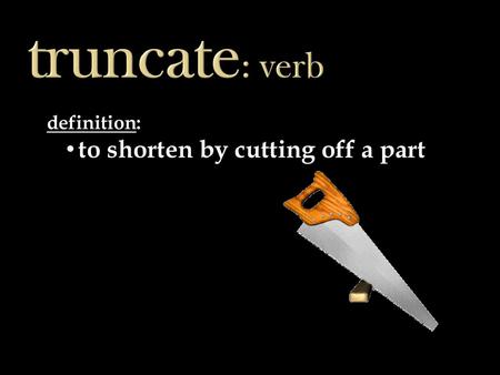 Truncate: verb definition: to shorten by cutting off a part.