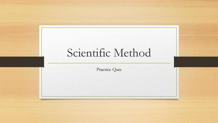 Scientific Method Practice Quiz.