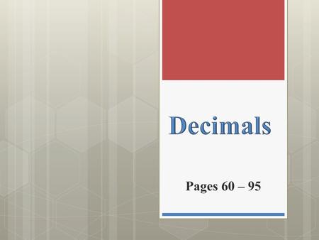 Decimals Pages 60 – 95.