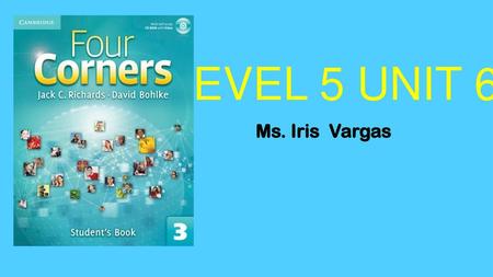 LEVEL 5 UNIT 6 Ms. Iris Vargas.