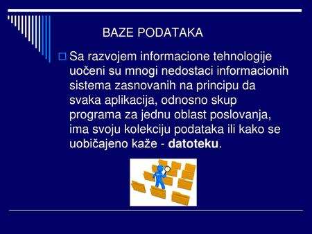 BAZE PODATAKA Sa razvojem informacione tehnologije uočeni su mnogi nedostaci informacionih sistema zasnovanih na principu da svaka aplikacija, odnosno.