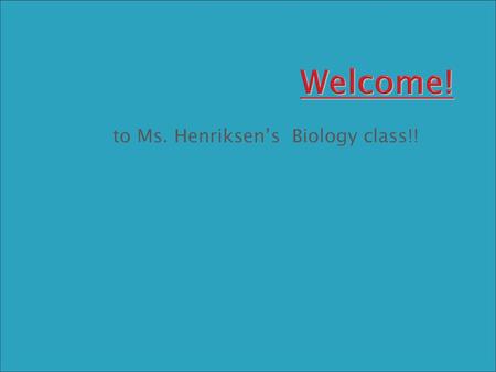 to Ms. Henriksen’s Biology class!!