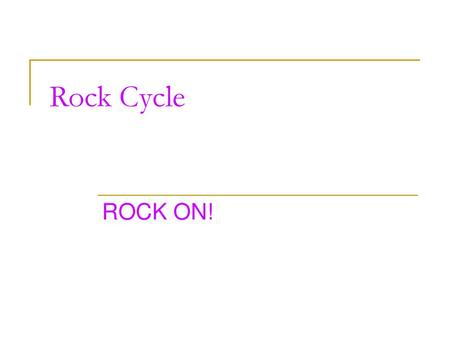 Rock Cycle ROCK ON!.