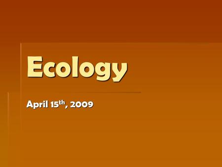 Ecology April 15th, 2009.