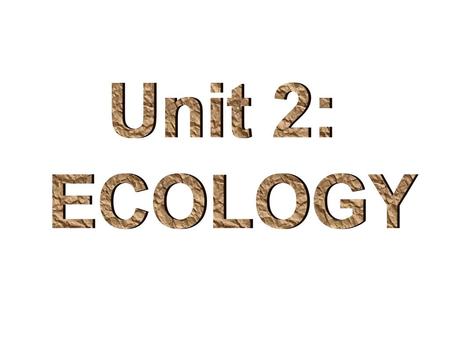 Unit 2: ECOLOGY.