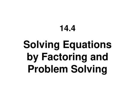 Solving Equations by Factoring and Problem Solving