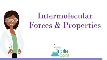 Intermolecular Forces & Properties