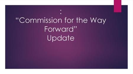 : “Commission for the Way Forward” Update