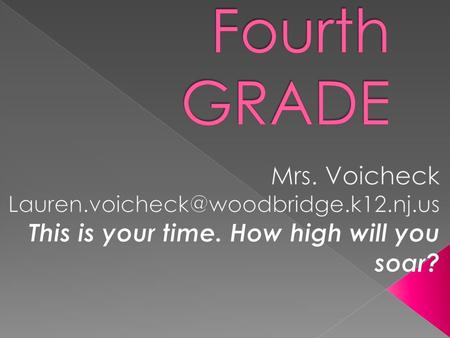 Fourth GRADE Mrs. Voicheck This is your time. How high will you soar?