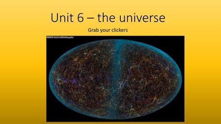 Unit 6 – the universe Grab your clickers.