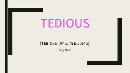 TEDIOUS [TEE-DEE-UH S, TEE-JUH S]