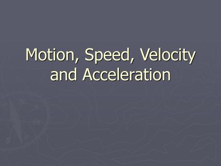 Motion, Speed, Velocity and Acceleration