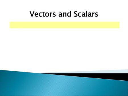 Vectors and Scalars.