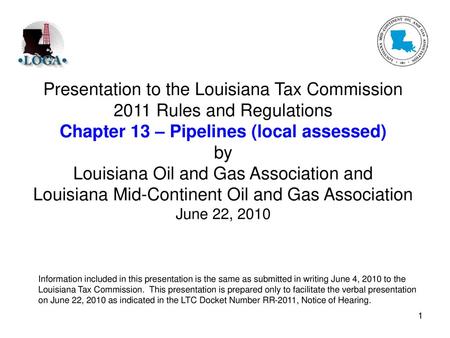 Presentation to the Louisiana Tax Commission 2011 Rules and Regulations Chapter 13 – Pipelines (local assessed) by Louisiana Oil and Gas Association.