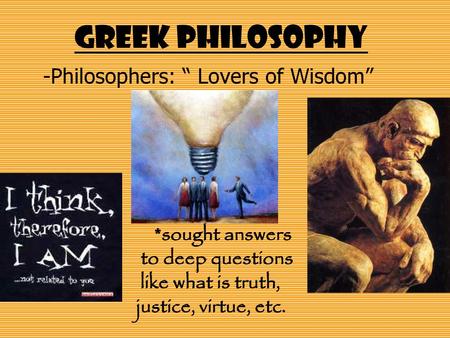 -Philosophers: “ Lovers of Wisdom”