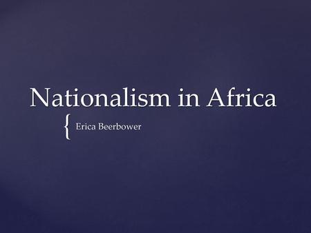 Nationalism in Africa Erica Beerbower.