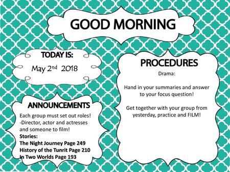 May 2nd 2018 Drama: Hand in your summaries and answer to your focus question! Get together with your group from yesterday, practice and FILM! Each group.