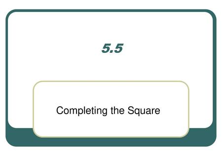 5.5 Completing the Square.