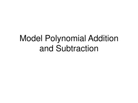 Model Polynomial Addition and Subtraction