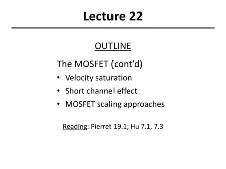 Lecture 22 OUTLINE The MOSFET (cont’d) Velocity saturation