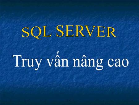 SQL SERVER Truy vấn nâng cao.