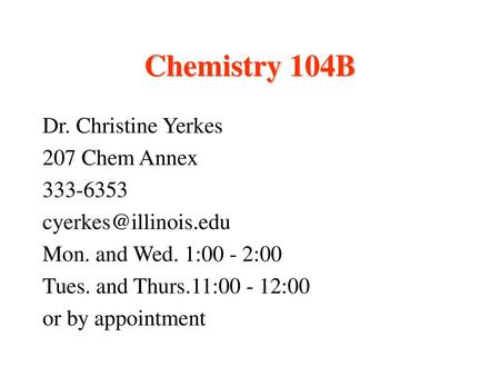 Chemistry 104B Dr. Christine Yerkes 207 Chem Annex