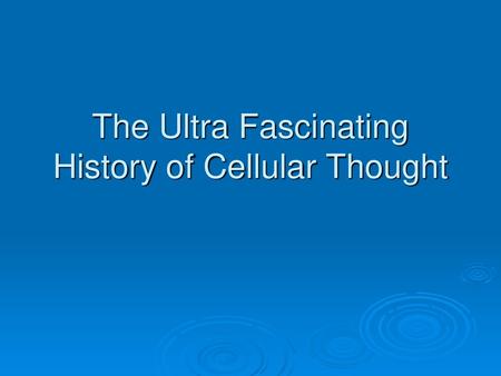 The Ultra Fascinating History of Cellular Thought