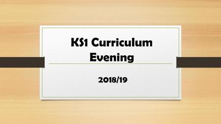 KS1 Curriculum Evening 2018/19.