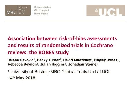 Association between risk-of-bias assessments and results of randomized trials in Cochrane reviews: the ROBES study Jelena Savović1, Becky Turner2, David.