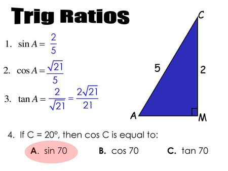 Trig Ratios C 5 2 A M 4. If C = 20º, then cos C is equal to: