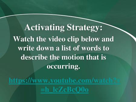 Activating Strategy: Watch the video clip below and write down a list of words to describe the motion that is occurring. Instructional Approach(s): The.