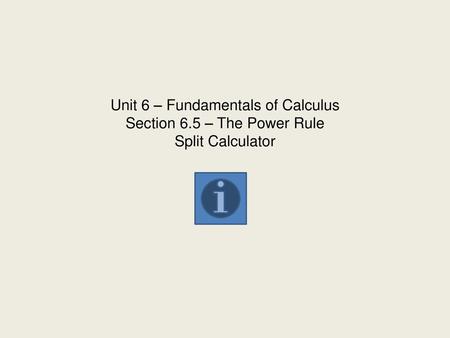 Unit 6 – Fundamentals of Calculus Section 6