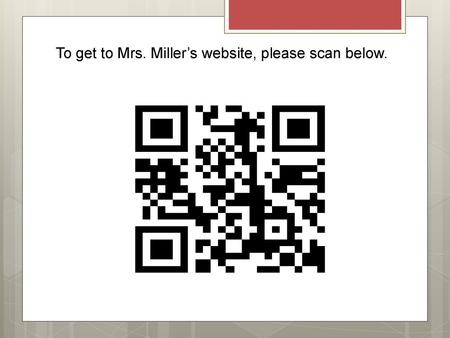 To get to Mrs. Miller’s website, please scan below.