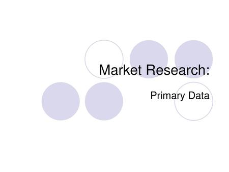 Market Research: Primary Data.