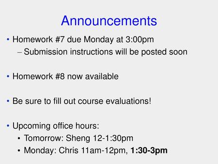 Announcements Homework #7 due Monday at 3:00pm