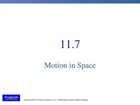 11.7 Motion in Space Copyright © 2011 Pearson Education, Inc. Publishing as Pearson Addison-Wesley.