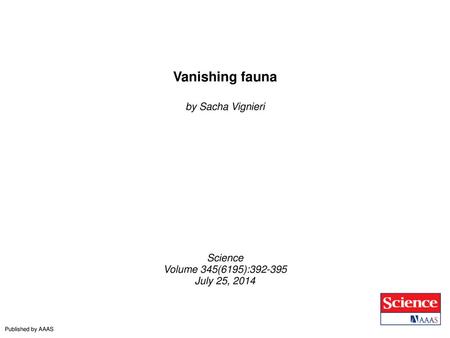 Vanishing fauna by Sacha Vignieri Science Volume 345(6195):