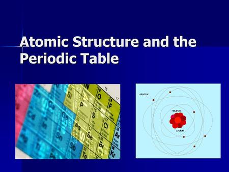 Atomic Structure and the Periodic Table