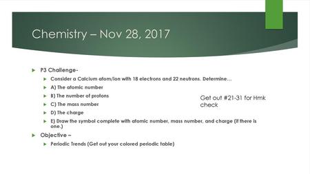 Chemistry – Nov 28, 2017 Get out #21-31 for Hmk check P3 Challenge-