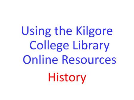 Using the Kilgore College Library Online Resources History