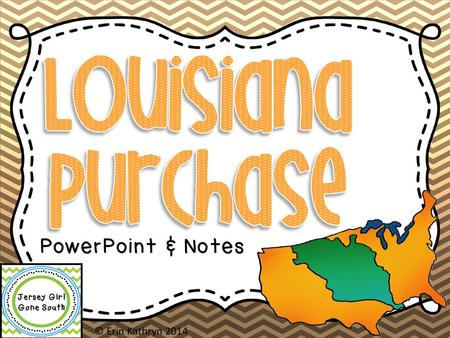 Louisiana Purchase PowerPoint & Notes © Erin Kathryn 2014.