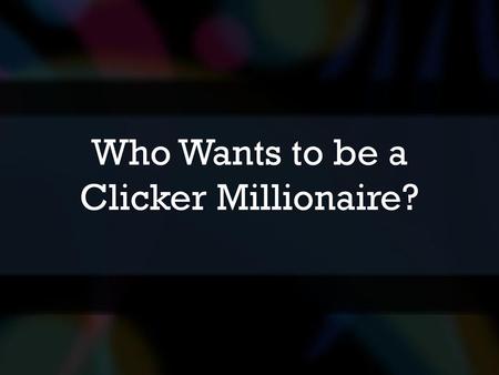 Who Wants to be a Clicker Millionaire?