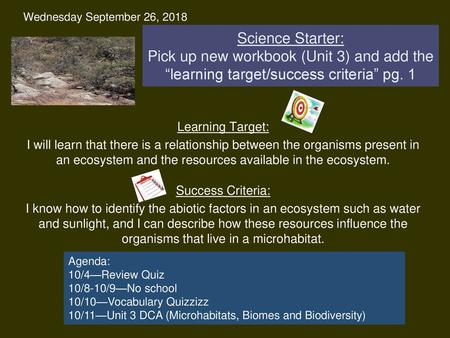 Wednesday September 26, 2018 Science Starter: Pick up new workbook (Unit 3) and add the “learning target/success criteria” pg. 1 Learning Target: I will.