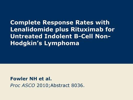 Fowler NH et al. Proc ASCO 2010;Abstract 8036.