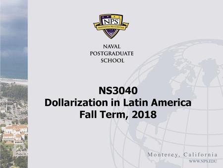 NS3040 Dollarization in Latin America Fall Term, 2018