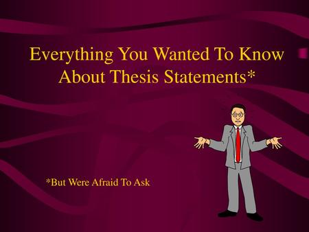 Everything You Wanted To Know About Thesis Statements*